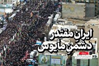 ایران مقتدر؛ دشمن مأیوس