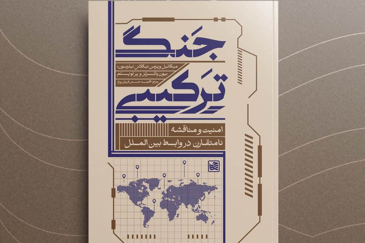 کتاب «جنگ ترکیبی؛ امنیت و مناقشۀ نامتقارن در روابط بین‌الملل» به زودی منتشر می‌شود