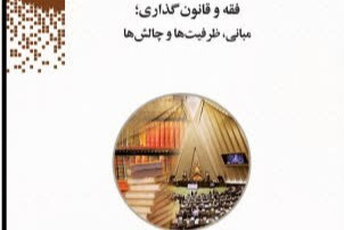 رونمایی از کتاب «فقه و قانون‌گذاری؛ مبانی، ظرفیت‌ها و چالش‌ها»