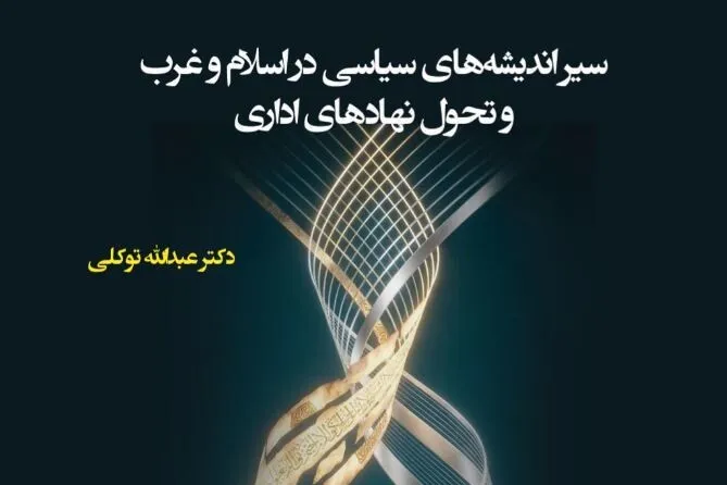 کتاب «سیر اندیشه‌های سیاسی در اسلام و غرب و تحول نهادهای اداری»، منتشر شد + پیوند خرید