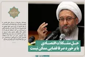 حل مشکلات اقتصادی با برخورد صرفا قضایی ممکن نیست