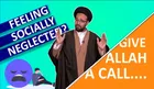 Feeling Socially Neglected? Give Allah A Call